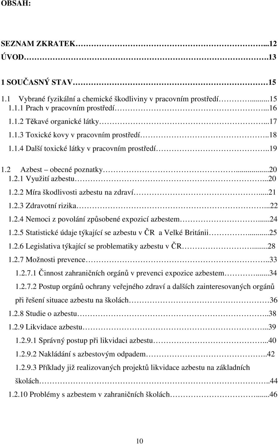 2.3 Zdravotní rizika...22 1.2.4 Nemoci z povolání způsobené expozicí azbestem...24 1.2.5 Statistické údaje týkající se azbestu v ČR a Velké Británii...25 1.2.6 Legislativa týkající se problematiky azbestu v ČR.