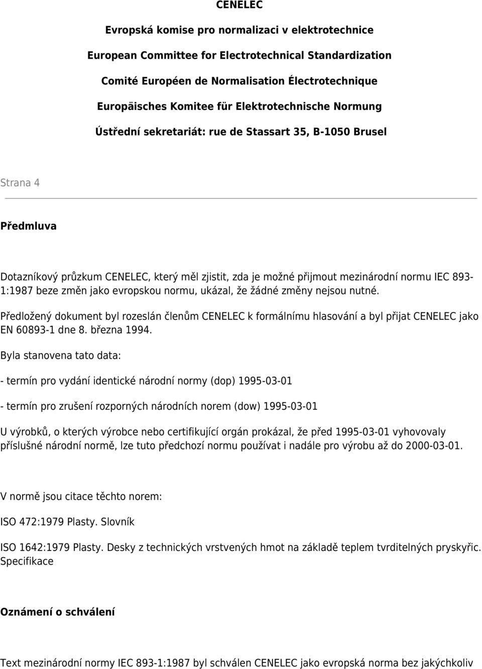 893-1:1987 beze změn jako evropskou normu, ukázal, že žádné změny nejsou nutné. Předložený dokument byl rozeslán členům CENELEC k formálnímu hlasování a byl přijat CENELEC jako EN 60893-1 dne 8.