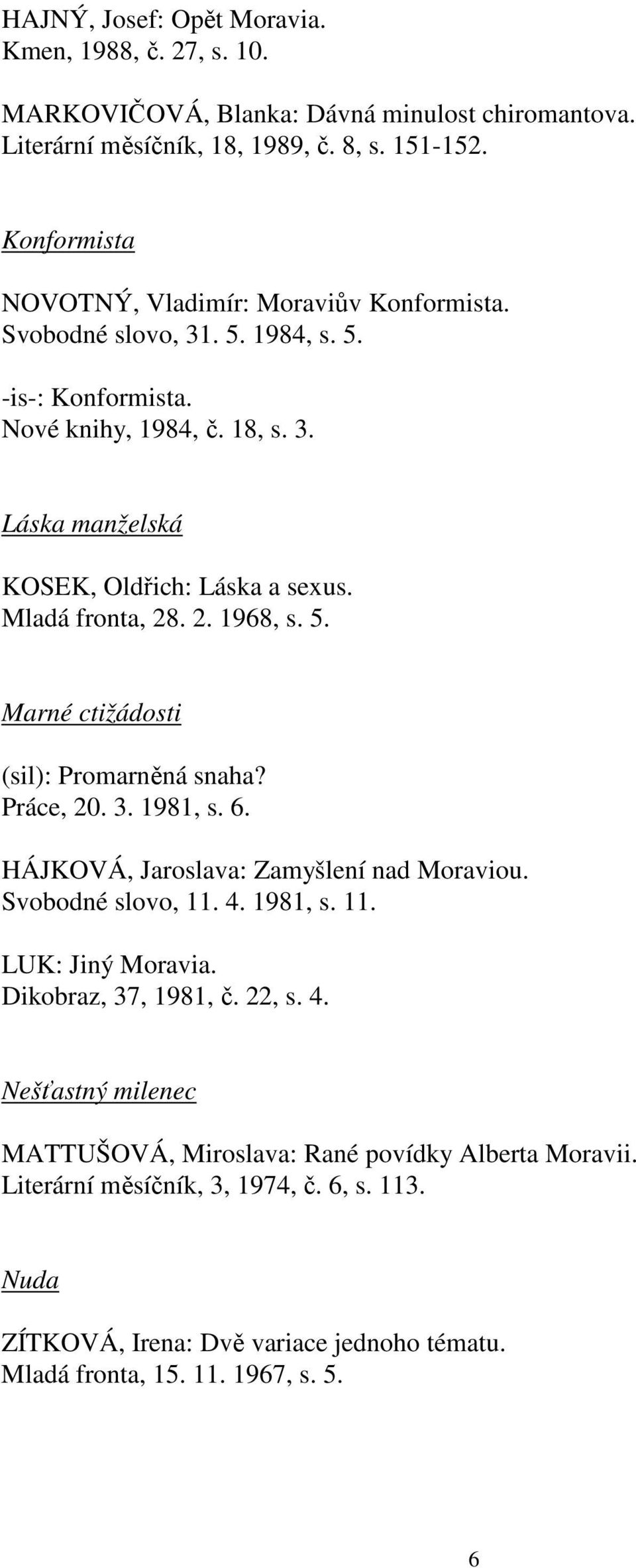 Mladá fronta, 28. 2. 1968, s. 5. Marné ctižádosti (sil): Promarněná snaha? Práce, 20. 3. 1981, s. 6. HÁJKOVÁ, Jaroslava: Zamyšlení nad Moraviou. Svobodné slovo, 11. 4. 1981, s. 11. LUK: Jiný Moravia.