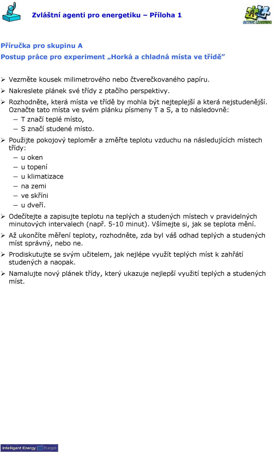 Označte tato místa ve svém plánku písmeny T a S, a to následovně: T značí teplé místo, S značí studené místo.