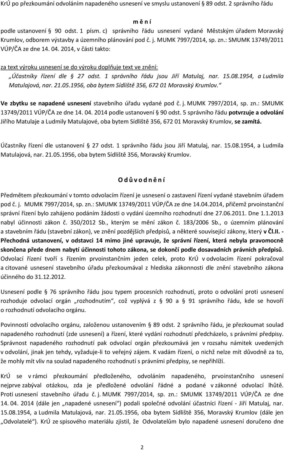 2014, v části takto: za text výroku usnesení se do výroku doplňuje text ve znění: Účastníky řízení dle 27 odst. 1 správního řádu jsou Jiří Matulaj, nar. 15.08.1954, a Ludmila Matulajová, nar. 21.05.