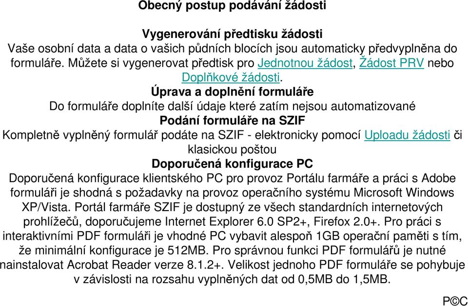 Úprava a doplnění formuláře Do formuláře doplníte další údaje které zatím nejsou automatizované Podání formuláře na SZIF Kompletně vyplněný formulář podáte na SZIF - elektronicky pomocí Uploadu