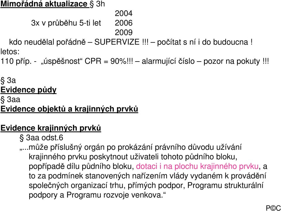 ..může příslušný orgán po prokázání právního důvodu užívání krajinného prvku poskytnout uživateli tohoto půdního bloku, popřípadě dílu půdního bloku, dotaci i na