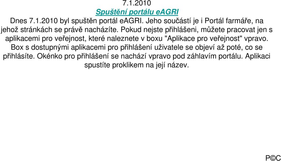 Pokud nejste přihlášeni, můžete pracovat jen s aplikacemi pro veřejnost, které naleznete v boxu "Aplikace pro