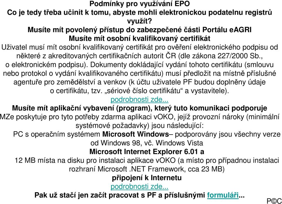 některé z akreditovaných certifikačních autorit ČR (dle zákona 227/2000 Sb., o elektronickém podpisu).