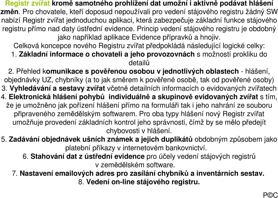 ústřední evidence. Princip vedení stájového registru je obdobný jako například aplikace Evidence přípravků a hnojiv. Celková koncepce nového Registru zvířat předpokládá následující logické celky: 1.