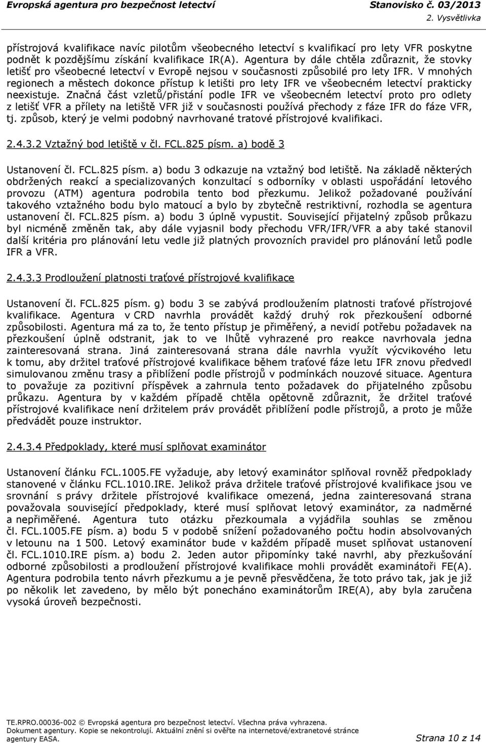 V mnohých regionech a městech dokonce přístup k letišti pro lety IFR ve všeobecném letectví prakticky neexistuje.