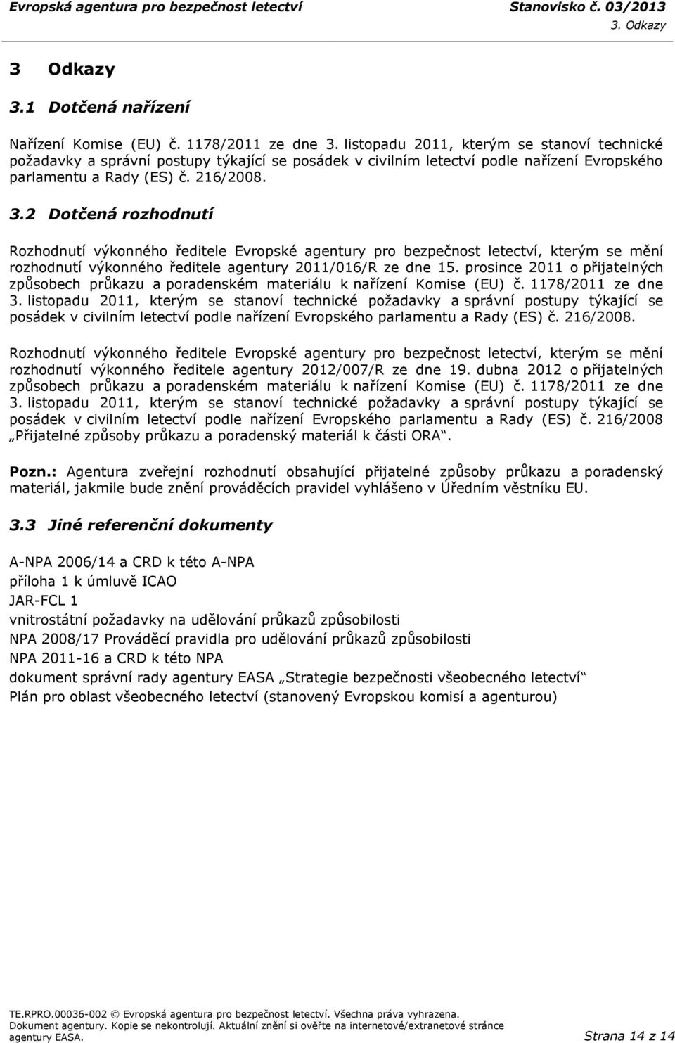 2 Dotčená rozhodnutí Rozhodnutí výkonného ředitele Evropské agentury pro bezpečnost letectví, kterým se mění rozhodnutí výkonného ředitele agentury 2011/016/R ze dne 15.