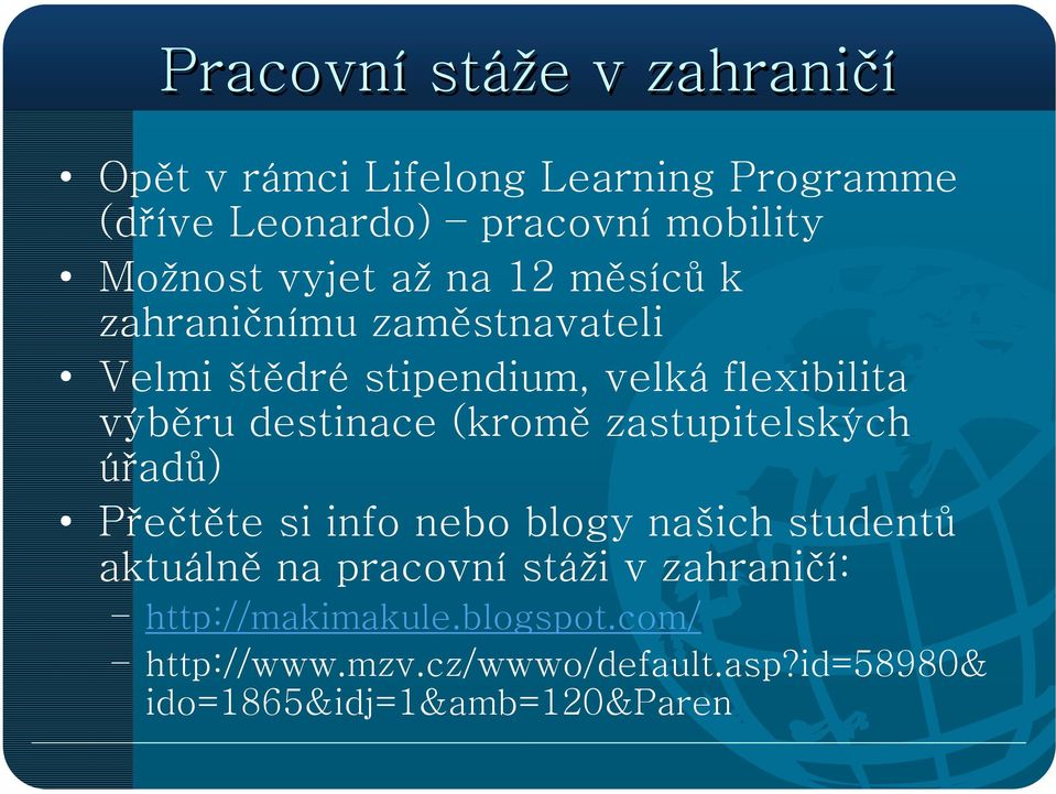 destinace (kromě zastupitelských úřadů) Přečtěte si info nebo blogy našich studentů aktuálně na pracovní stáži