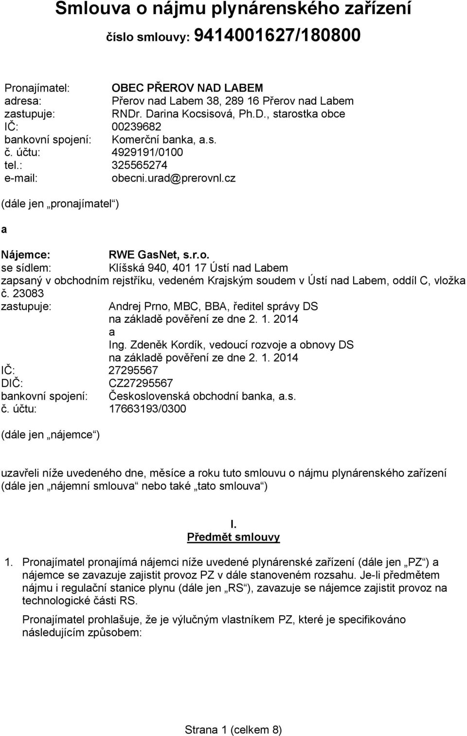 23083 zastupuje: Andrej Prno, MBC, BBA, ředitel správy DS na základě pověření ze dne 2. 1. 2014 a Ing. Zdeněk Kordík, vedoucí rozvoje a obnovy DS na základě pověření ze dne 2. 1. 2014 IČ: 27295567 DIČ: CZ27295567 bankovní spojení: Československá obchodní banka, a.