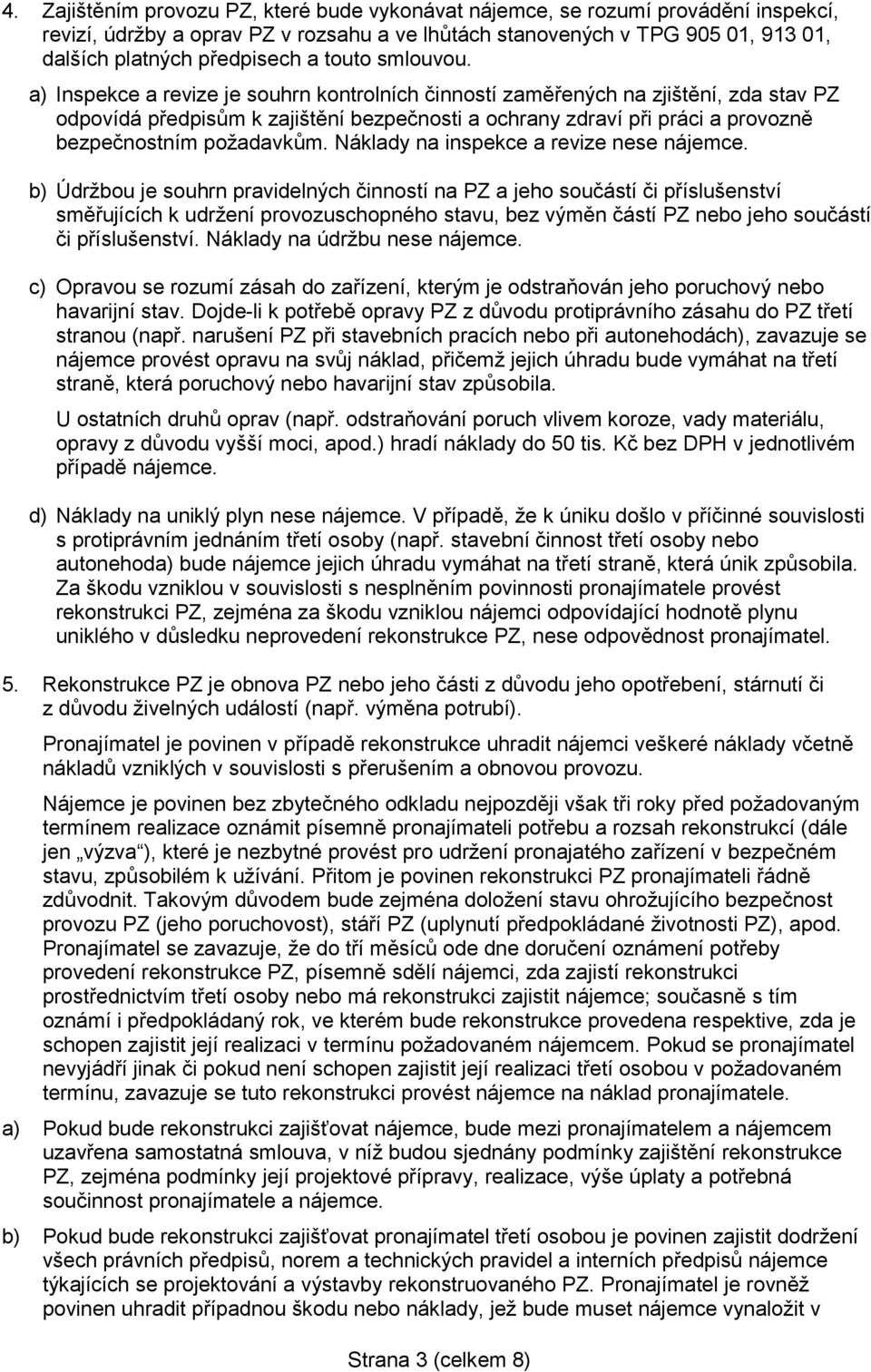 a) Inspekce a revize je souhrn kontrolních činností zaměřených na zjištění, zda stav PZ odpovídá předpisům k zajištění bezpečnosti a ochrany zdraví při práci a provozně bezpečnostním požadavkům.