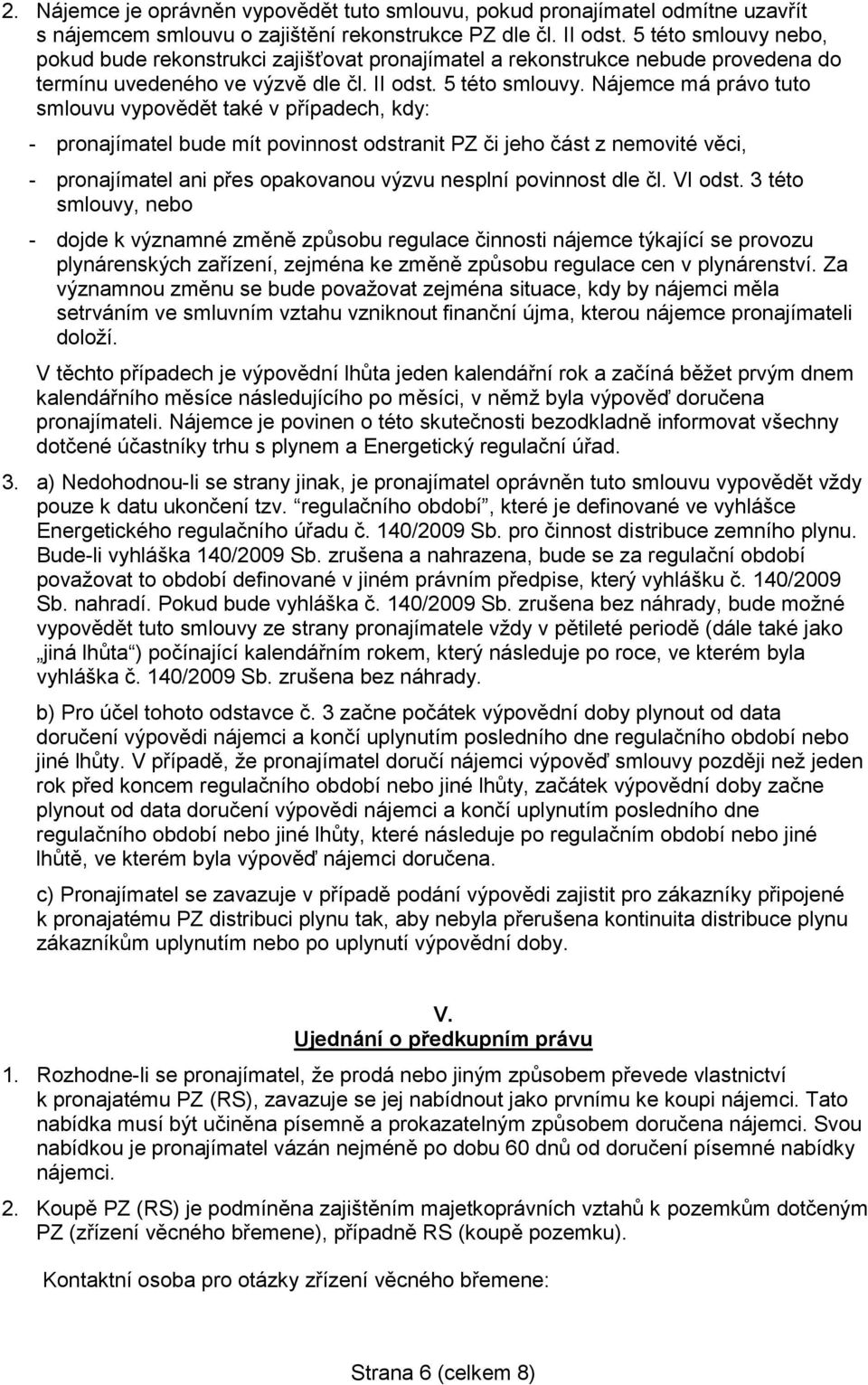 Nájemce má právo tuto smlouvu vypovědět také v případech, kdy: - pronajímatel bude mít povinnost odstranit PZ či jeho část z nemovité věci, - pronajímatel ani přes opakovanou výzvu nesplní povinnost