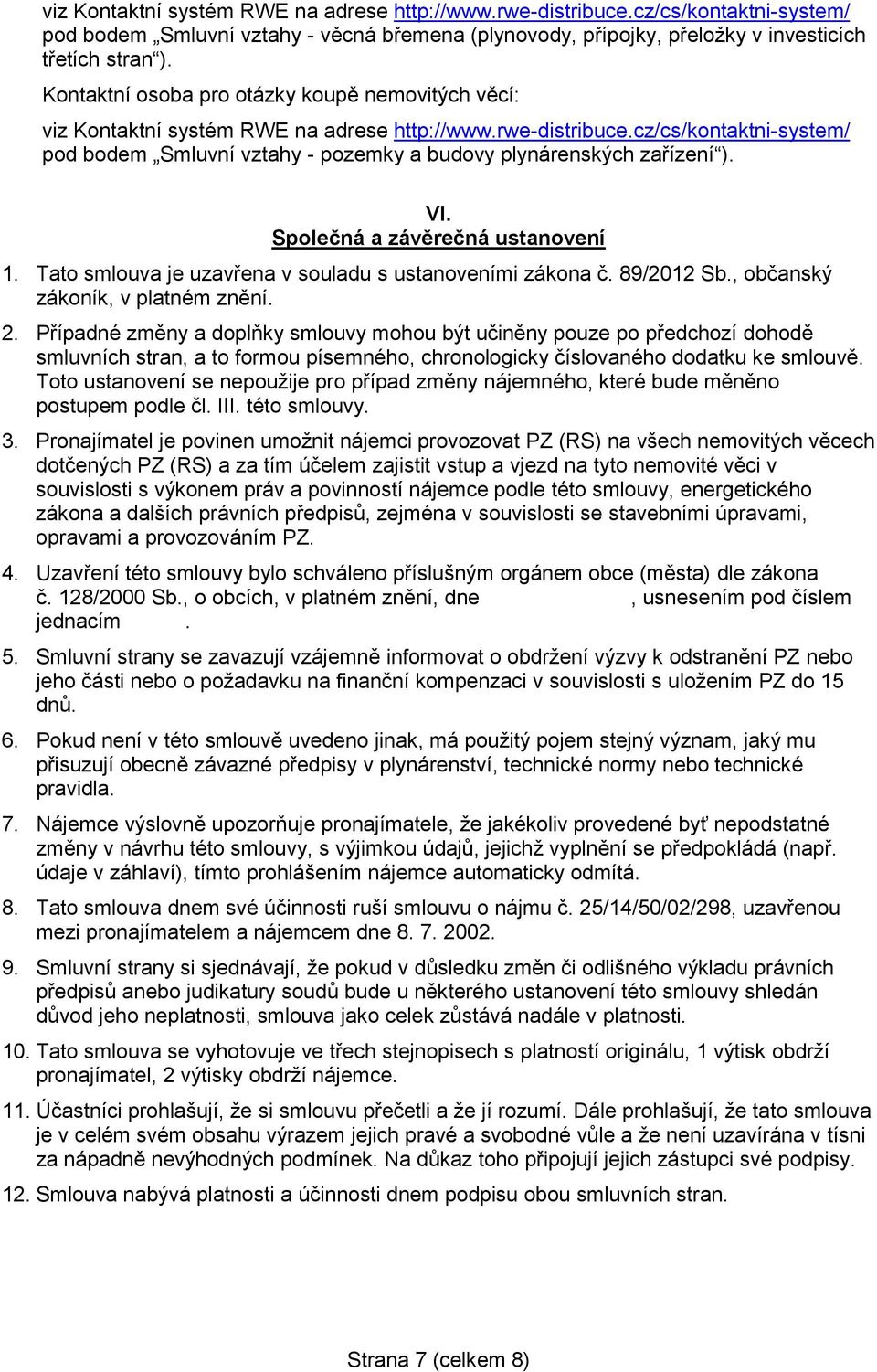 cz/cs/kontaktni-system/ pod bodem Smluvní vztahy - pozemky a budovy plynárenských zařízení ). VI. Společná a závěrečná ustanovení 1. Tato smlouva je uzavřena v souladu s ustanoveními zákona č.