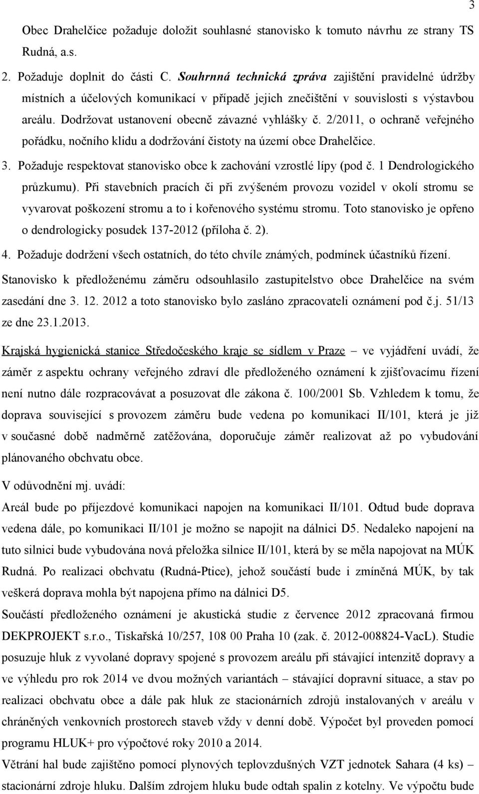 2/2011, o ochraně veřejného pořádku, nočního klidu a dodržování čistoty na území obce Drahelčice. 3. Požaduje respektovat stanovisko obce k zachování vzrostlé lípy (pod č. 1 Dendrologického průzkumu).