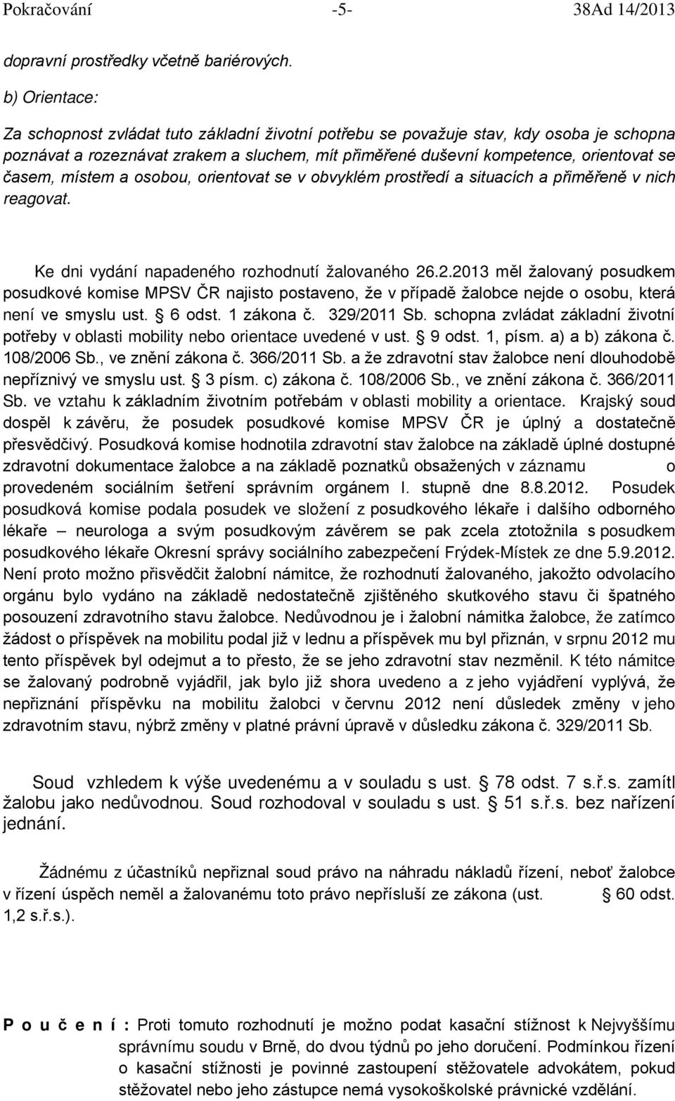 místem a osobou, orientovat se v obvyklém prostředí a situacích a přiměřeně v nich reagovat. Ke dni vydání napadeného rozhodnutí žalovaného 26