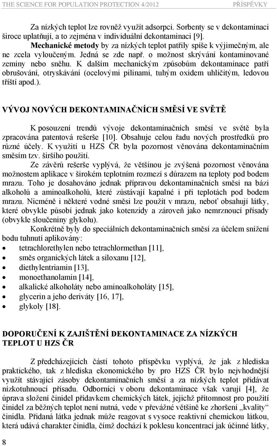 K dalším mechanickým způsobům dekontaminace patří obrušování, otryskávání (ocelovými pilinami, tuhým oxidem uhličitým, ledovou tříští apod.).