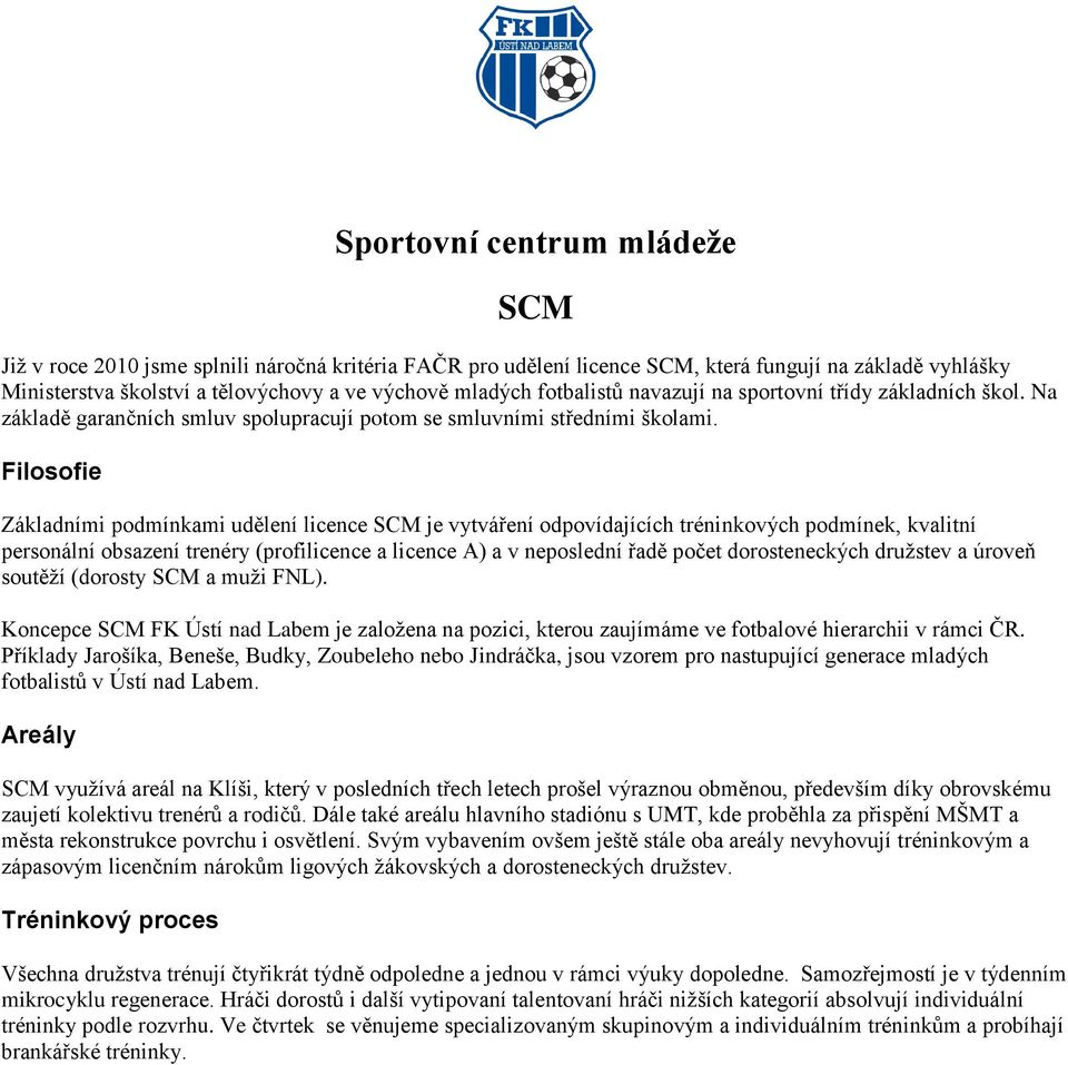 Filosofie Základními podmínkami udělení licence SCM je vytváření odpovídajících tréninkových podmínek, kvalitní personální obsazení trenéry (profilicence a licence A) a v neposlední řadě počet