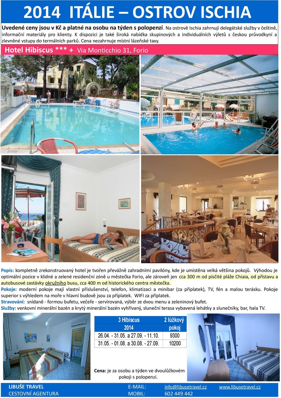 Hotel Hibiscus *** + Via Monticchio 31, Forio Popis: kompletně zrekonstruovaný hotel je tvořen převážně zahradními pavilóny, kde je umístěna velká většina ů.