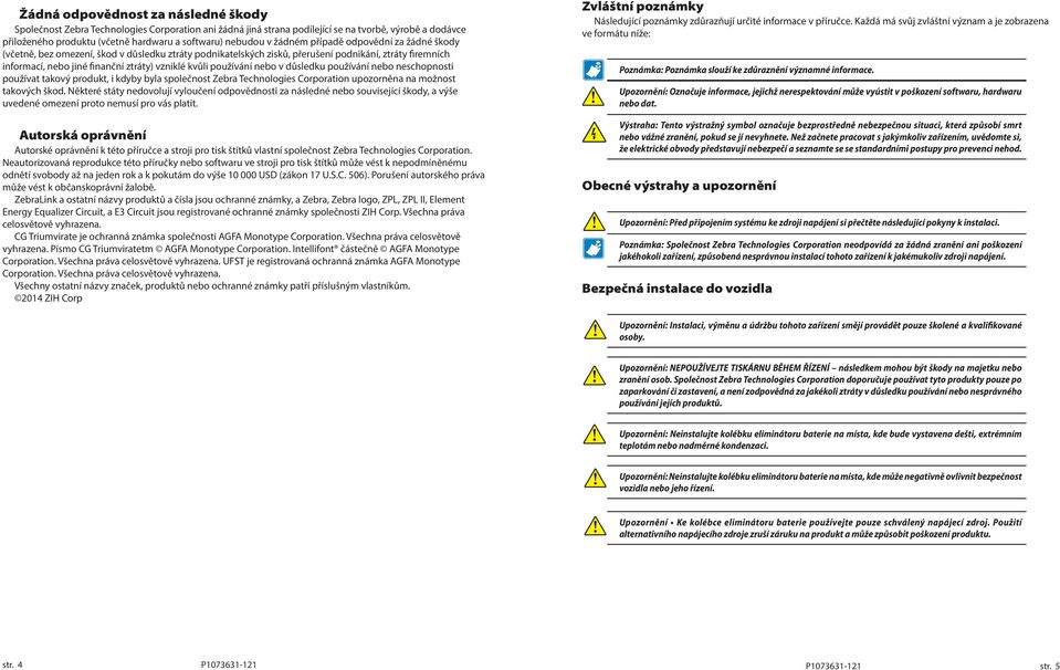 používání nebo v důsledku používání nebo neschopnosti používat takový produkt, i kdyby byla společnost Zebra Technologies Corporation upozorněna na možnost takových škod.