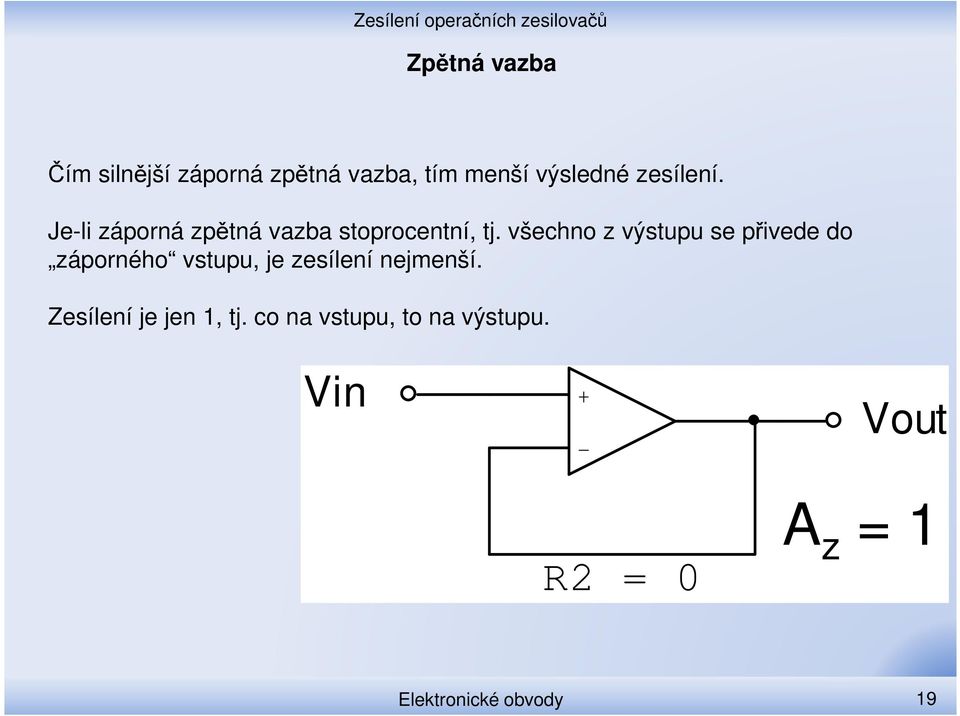 všechno z výstupu se přivede do záporného vstupu, je zesílení nejmenší.