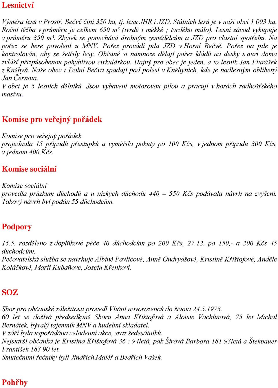 Pořez na pile je kontrolován, aby se šetřily lesy. Občané si namnoze dělají pořez kládů na desky s auri doma zvlášť přizpůsobenou pohyblivou cirkulárkou.