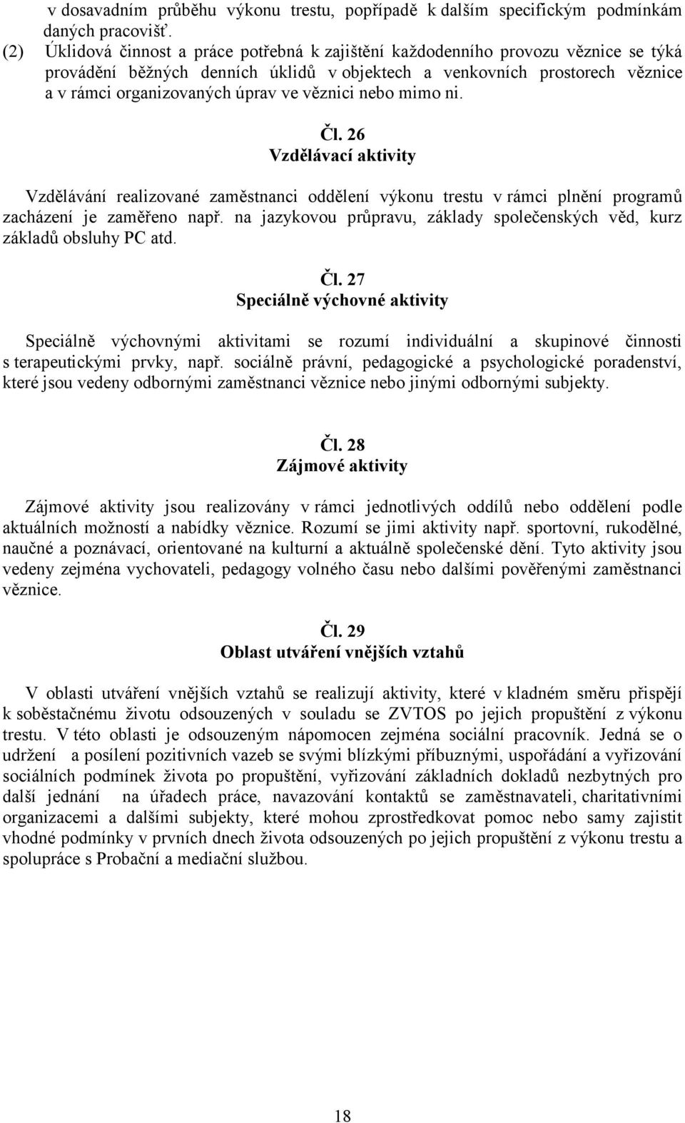 věznici nebo mimo ni. Čl. 26 Vzdělávací aktivity Vzdělávání realizované zaměstnanci oddělení výkonu trestu v rámci plnění programů zacházení je zaměřeno např.