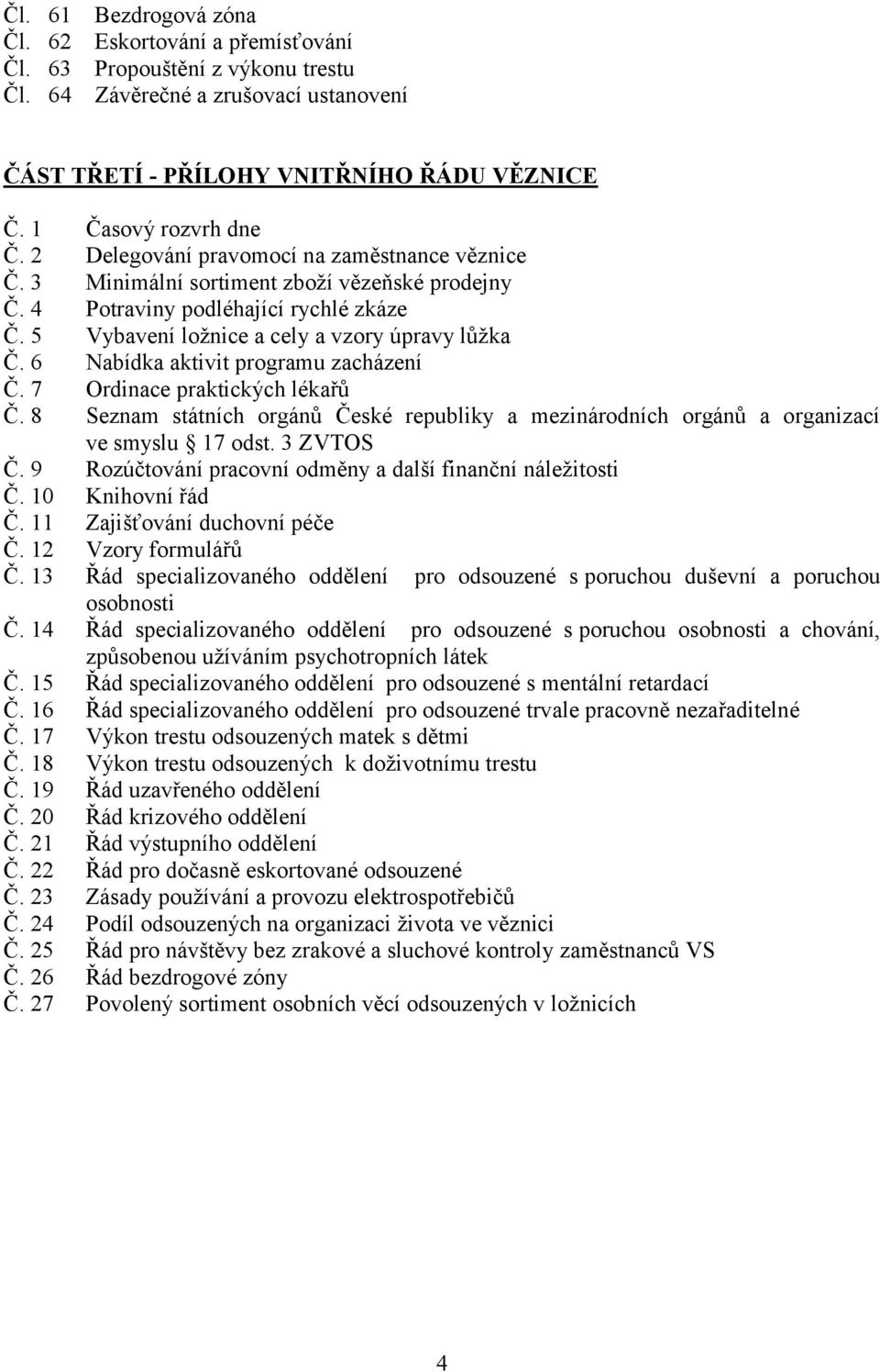 5 Vybavení loţnice a cely a vzory úpravy lůţka Č. 6 Nabídka aktivit programu zacházení Č. 7 Ordinace praktických lékařů Č.