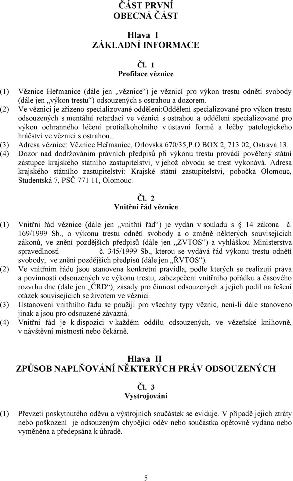 (2) Ve věznici je zřízeno specializované oddělení:oddělení specializované pro výkon trestu odsouzených s mentální retardací ve věznici s ostrahou a oddělení specializované pro výkon ochranného léčení