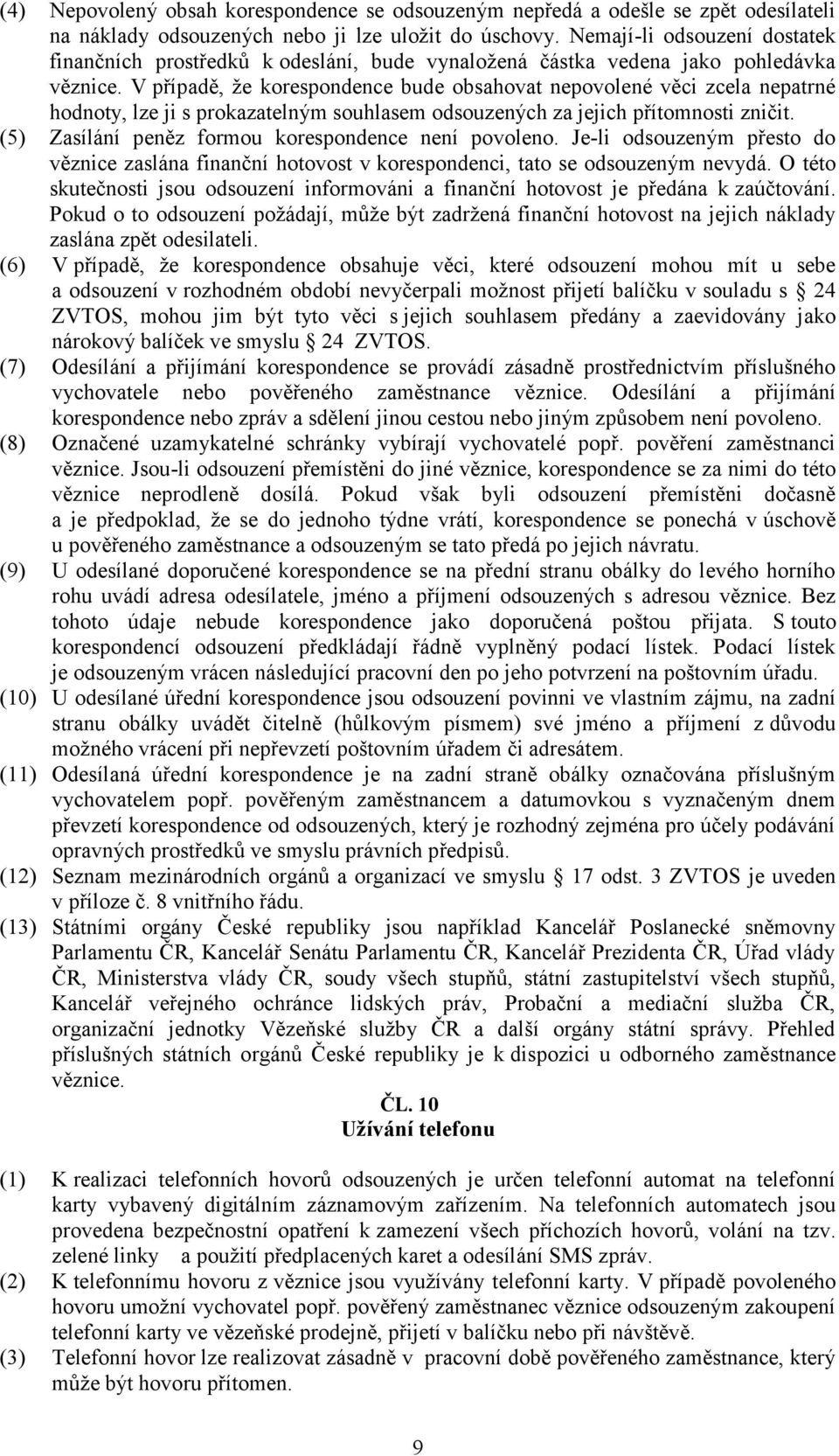 V případě, ţe korespondence bude obsahovat nepovolené věci zcela nepatrné hodnoty, lze ji s prokazatelným souhlasem odsouzených za jejich přítomnosti zničit.