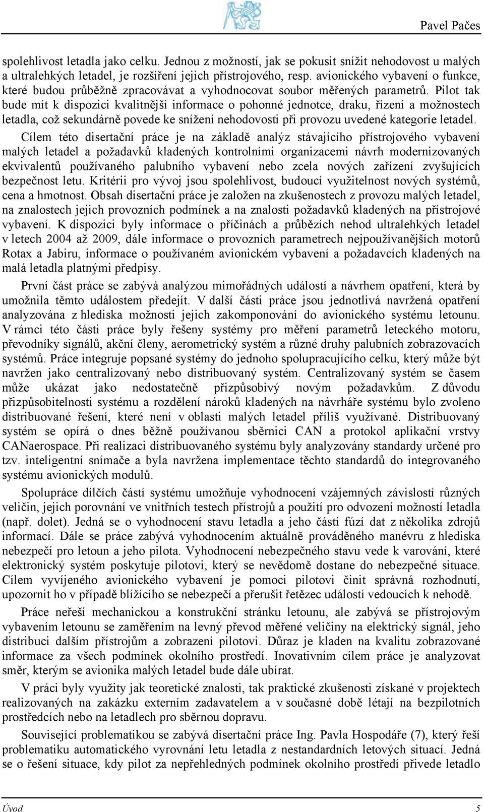 Pilot tak bude mít k dispozici kvalitnější informace o pohonné jednotce, draku, řízení a možnostech letadla, což sekundárně povede ke snížení nehodovosti při provozu uvedené kategorie letadel.