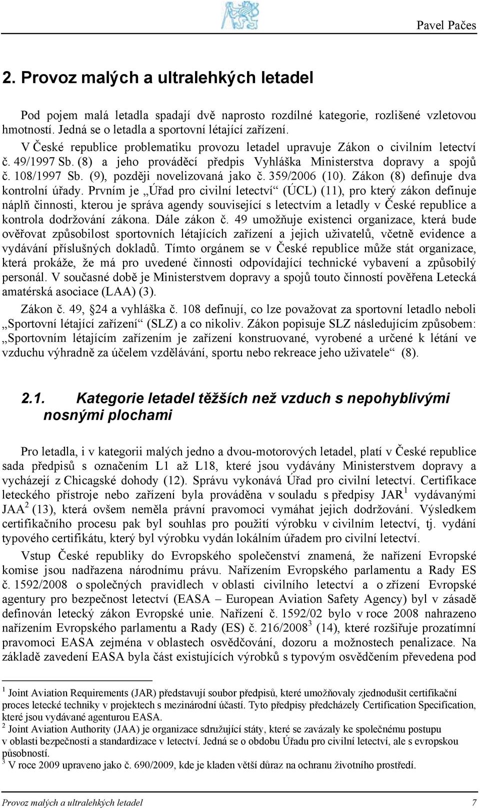 (9), později novelizovaná jako č. 359/2006 (10). Zákon (8) definuje dva kontrolní úřady.