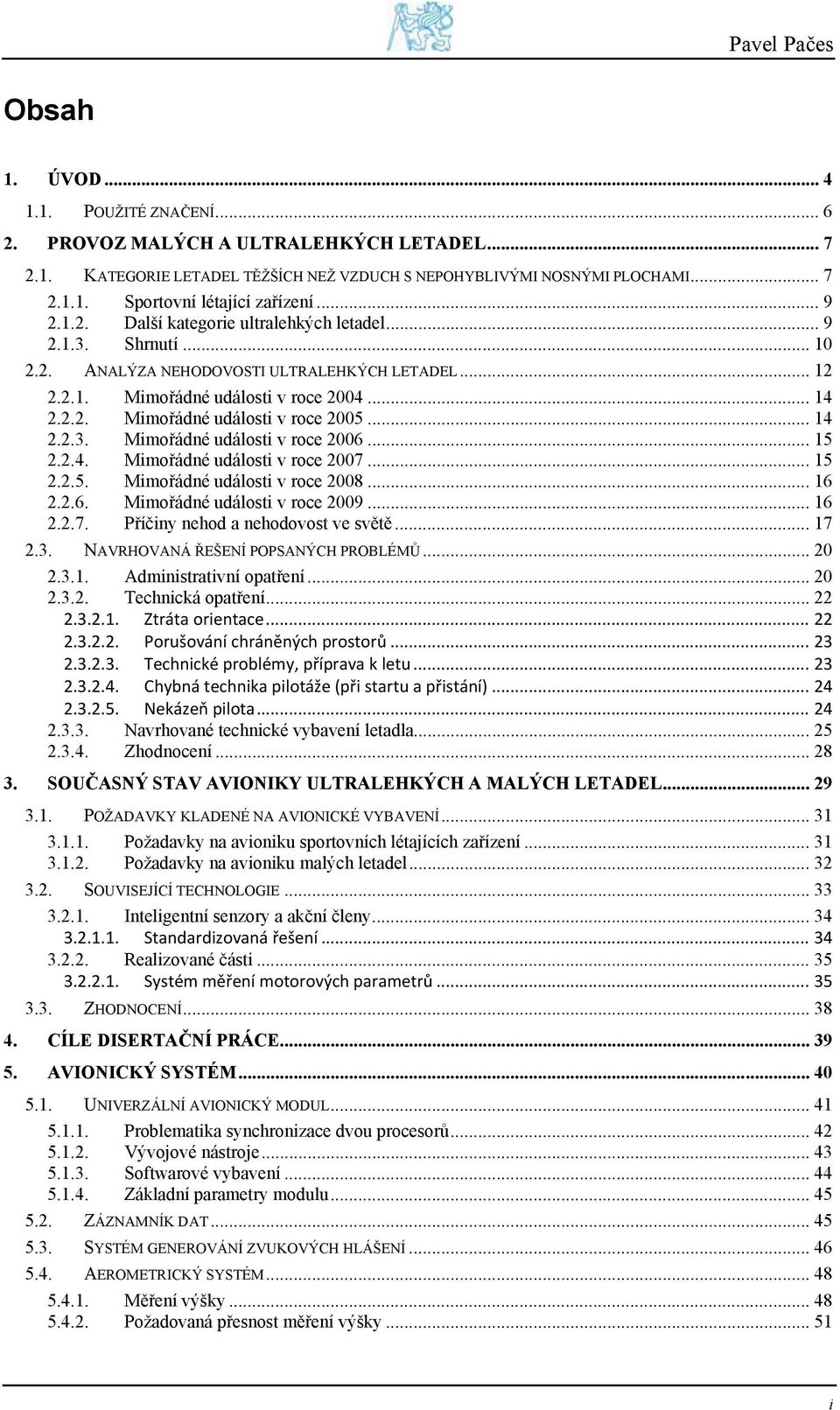 .. 14 2.2.3. Mimořádné události v roce 2006... 15 2.2.4. Mimořádné události v roce 2007... 15 2.2.5. Mimořádné události v roce 2008... 16 2.2.6. Mimořádné události v roce 2009... 16 2.2.7. Příčiny nehod a nehodovost ve světě.