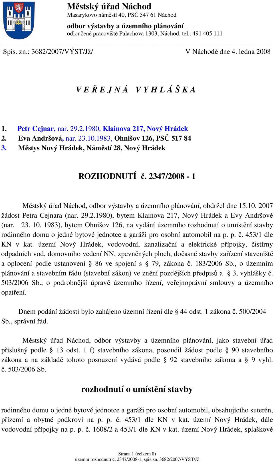 Městys Nový Hrádek, Náměstí 28, Nový Hrádek ROZHODNUTÍ č. 2347/2008-1 Městský úřad Náchod, odbor výstavby a územního plánování, obdržel dne 15.10. 2007 žádost Petra Cejnara (nar. 29.2.1980), bytem Klainova 217, Nový Hrádek a Evy Andršové (nar.