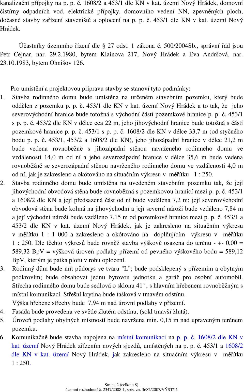 území Nový Hrádek. Účastníky územního řízení dle 27 odst. 1 zákona č. 500/2004Sb., správní řád jsou Petr Cejnar, nar. 29.2.1980, bytem Klainova 217, Nový Hrádek a Eva Andršová, nar. 23.10.