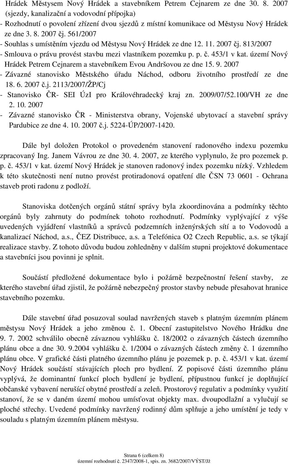 561/2007 - Souhlas s umístěním vjezdu od Městysu Nový Hrádek ze dne 12. 11. 2007 čj. 813/2007 - Smlouva o právu provést stavbu mezi vlastníkem pozemku p. p. č. 453/1 v kat.