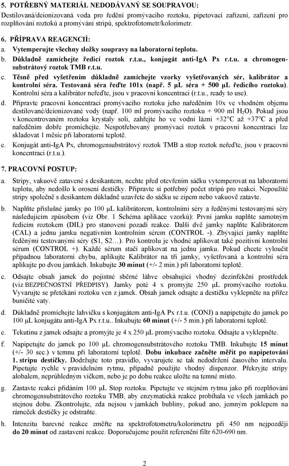 t.u. c. Těsně před vyšetřením důkladně zamíchejte vzorky vyšetřovaných sér, kalibrátor a kontrolní séra. Testovaná séra řeďte 101x (např. 5 μl séra + 500 μl ředicího roztoku).