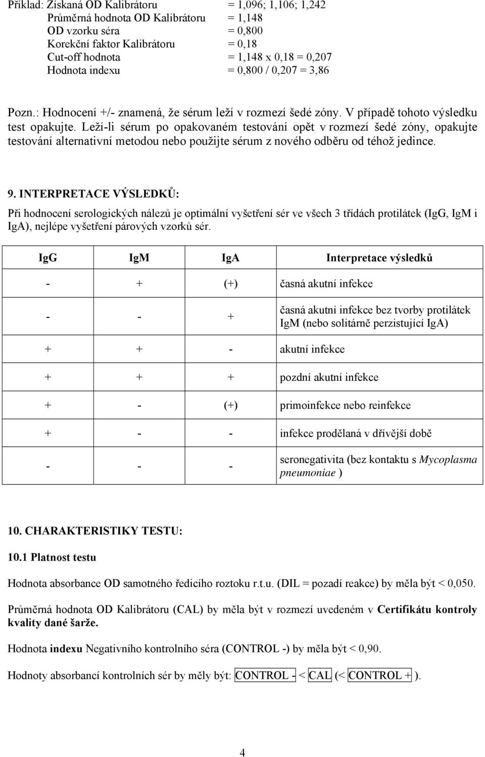 Leží-li sérum po opakovaném testování opět v rozmezí šedé zóny, opakujte testování alternativní metodou nebo použijte sérum z nového odběru od téhož jedince. 9.