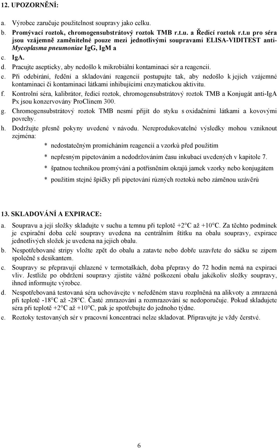 Při odebírání, ředění a skladování reagencií postupujte tak, aby nedošlo k jejich vzájemné kontaminaci či kontaminaci látkami inhibujícími enzymatickou aktivitu. f.