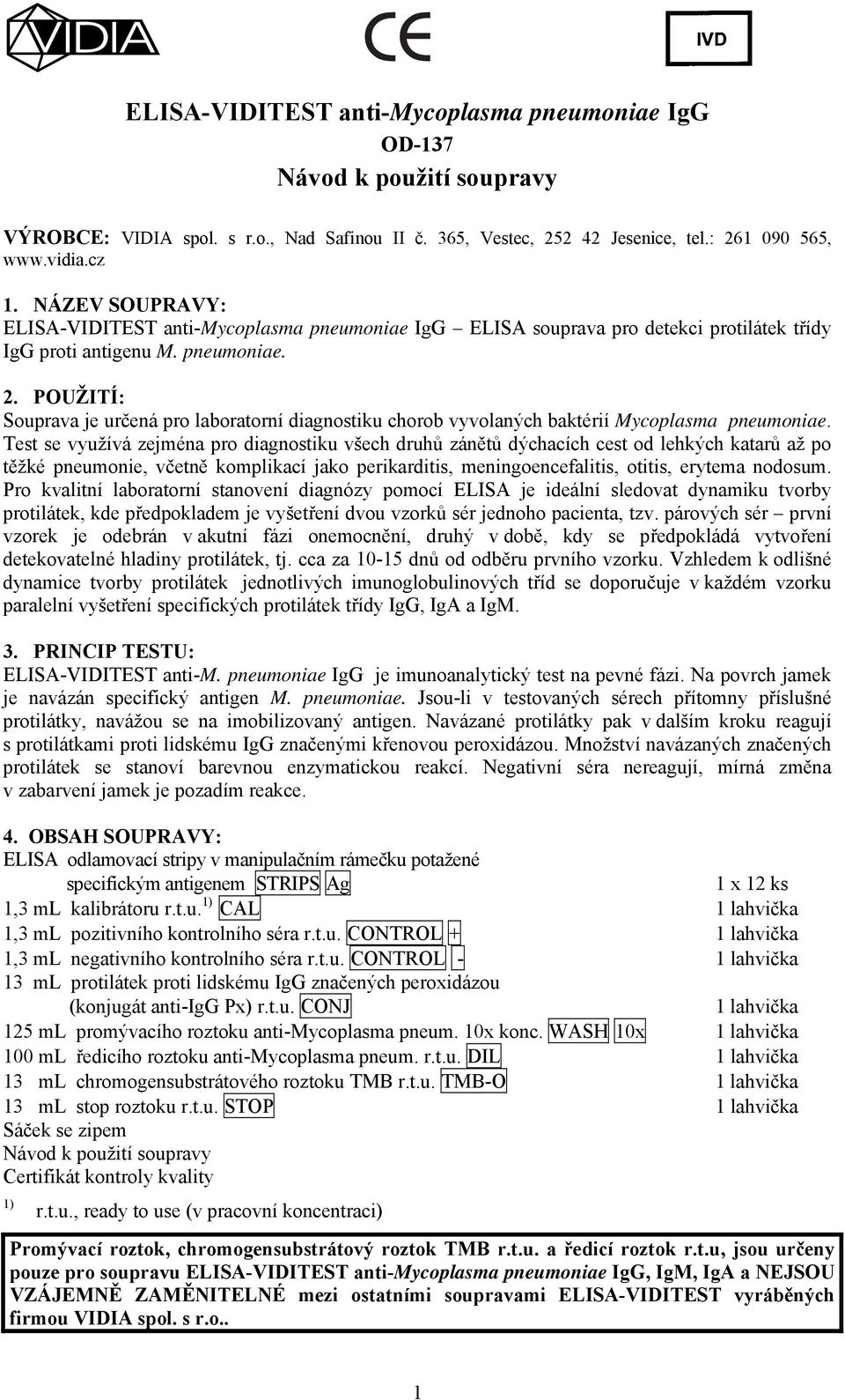 POUŽITÍ: Souprava je určená pro laboratorní diagnostiku chorob vyvolaných baktérií Mycoplasma pneumoniae.