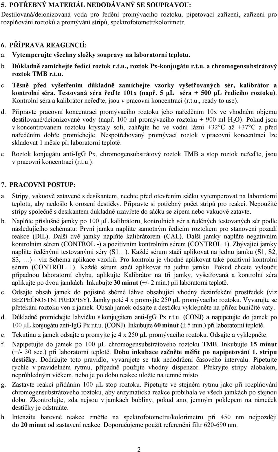 t.u. c. Těsně před vyšetřením důkladně zamíchejte vzorky vyšetřovaných sér, kalibrátor a kontrolní séra. Testovaná séra řeďte 101x (např. 5 μl séra + 500 μl ředicího roztoku).