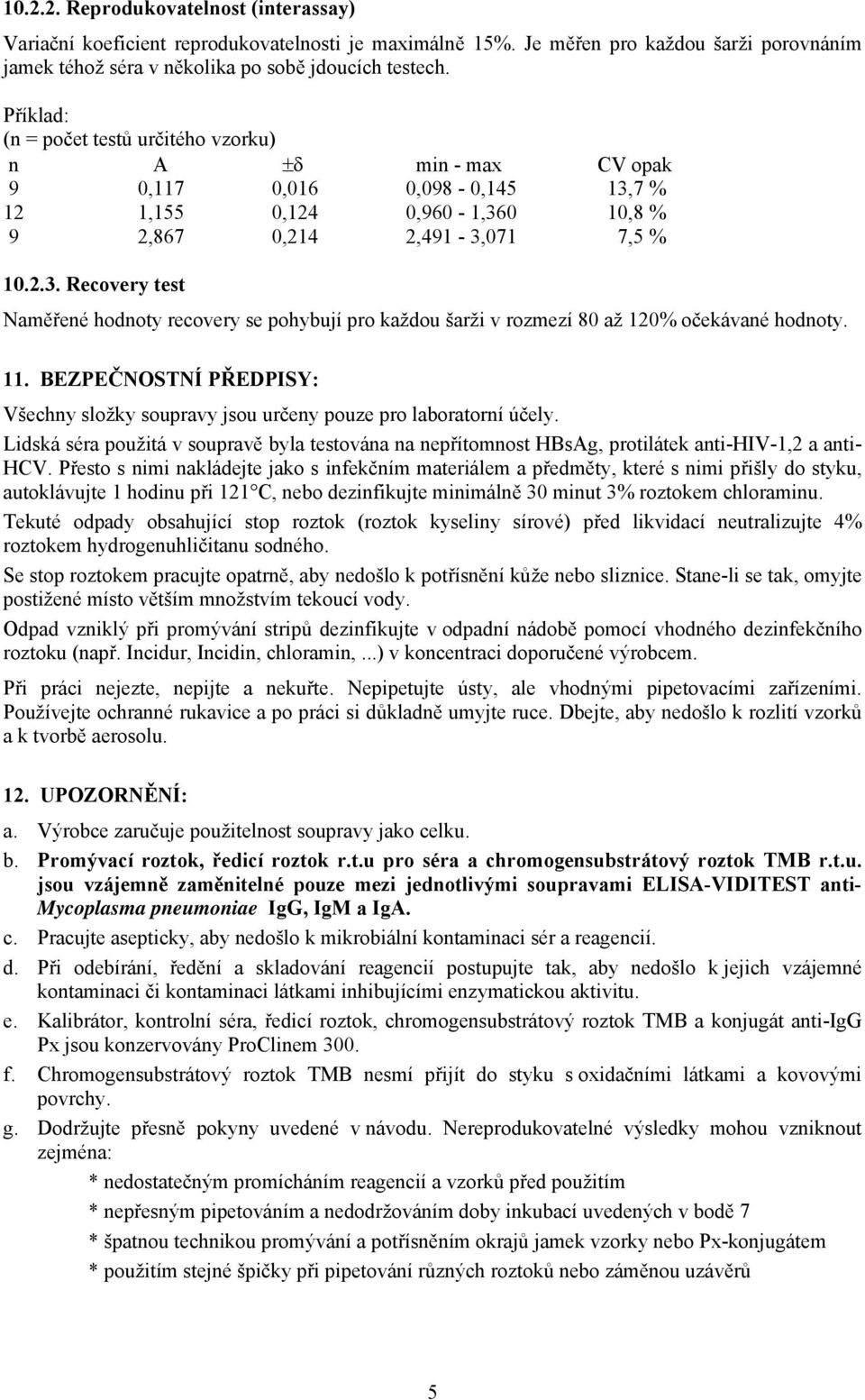 7 % 12 1,155 0,124 0,960-1,360 10,8 % 9 2,867 0,214 2,491-3,071 7,5 % 10.2.3. Recovery test Naměřené hodnoty recovery se pohybují pro každou šarži v rozmezí 80 až 120% očekávané hodnoty. 11.