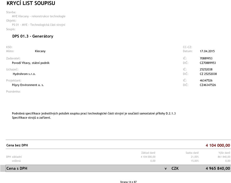 s. DIČ: CZ46347526 Poznámka: Podrobná secifikace jednotlivých oložek souisu rací technologické části strojní je součástí samostatné řílohy D.2.1.