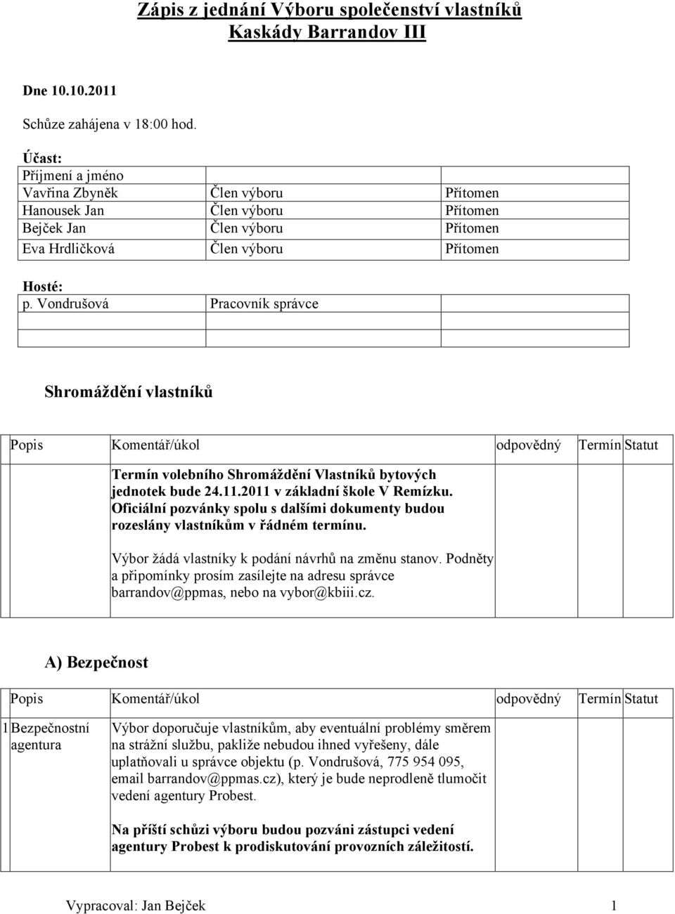 Vondrušová Pracovník správce Shromáždění vlastníků Popis Komentář/úkol odpovědný Termín Statut Termín volebního Shromáždění Vlastníků bytových jednotek bude 24.11.2011 v základní škole V Remízku.