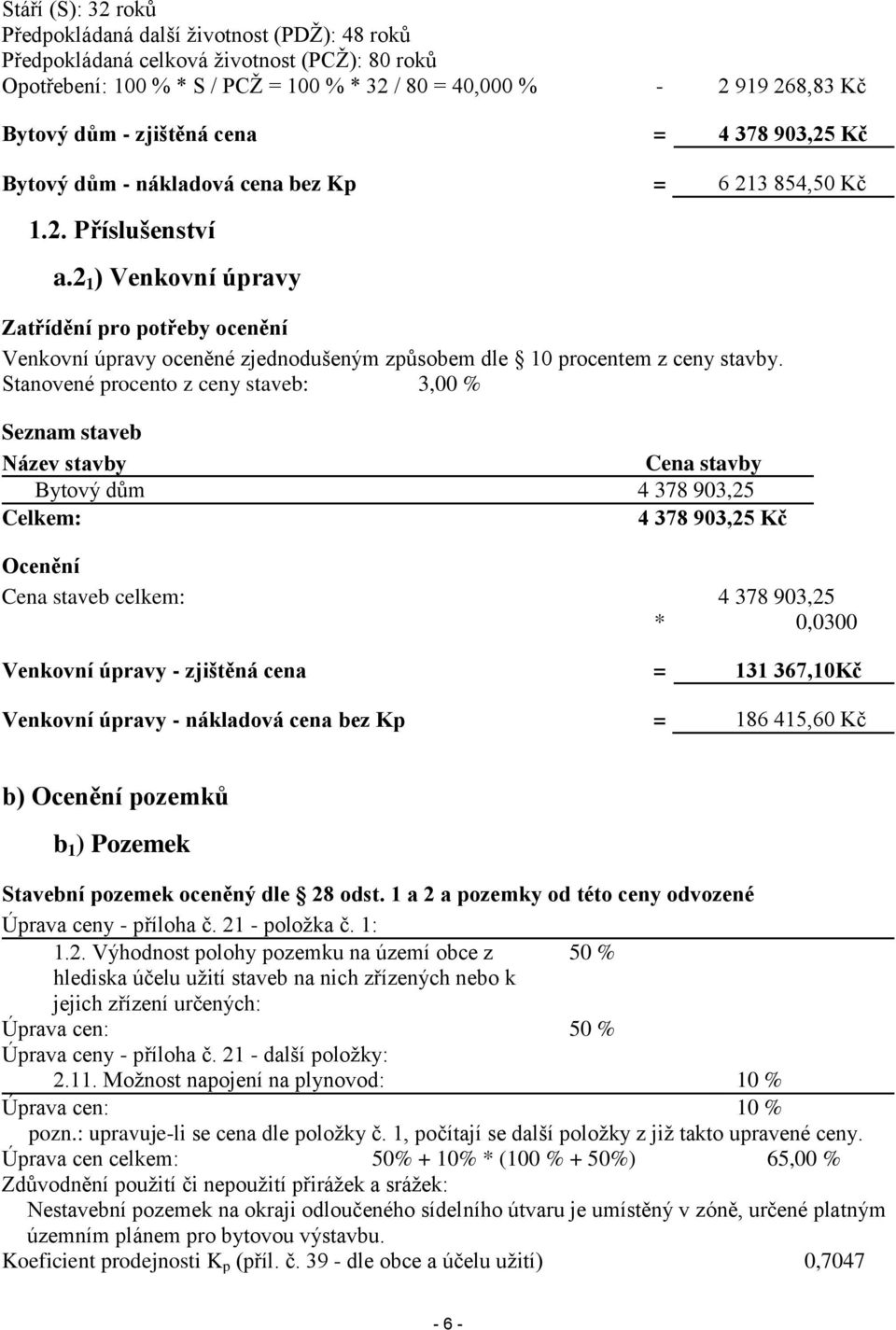 2 1 ) Venkovní úpravy Zatřídění pro potřeby ocenění Venkovní úpravy oceněné zjednodušeným způsobem dle 10 procentem z ceny stavby.