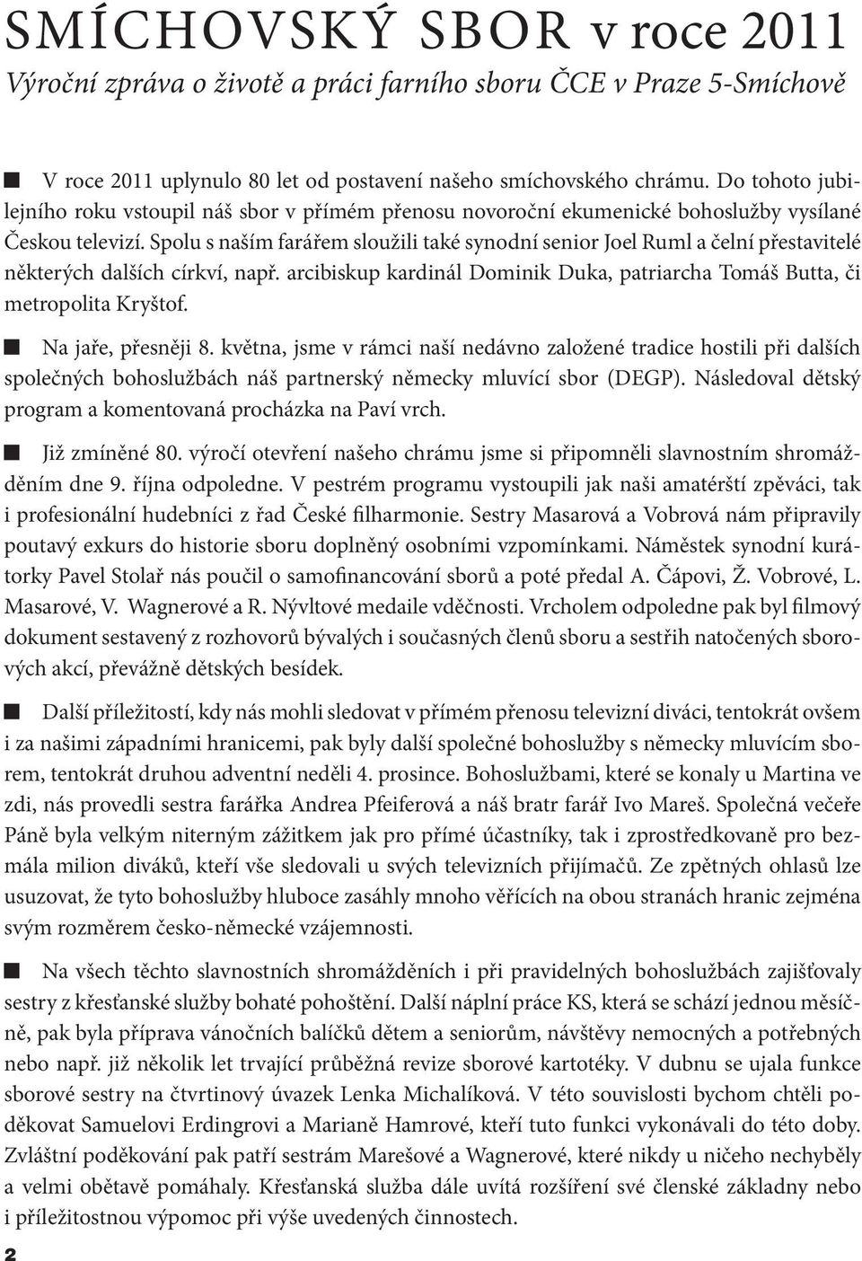 Spolu s naším farářem sloužili také synodní senior Joel Ruml a čelní přestavitelé některých dalších církví, např. arcibiskup kardinál Dominik Duka, patriarcha Tomáš Butta, či metropolita Kryštof.