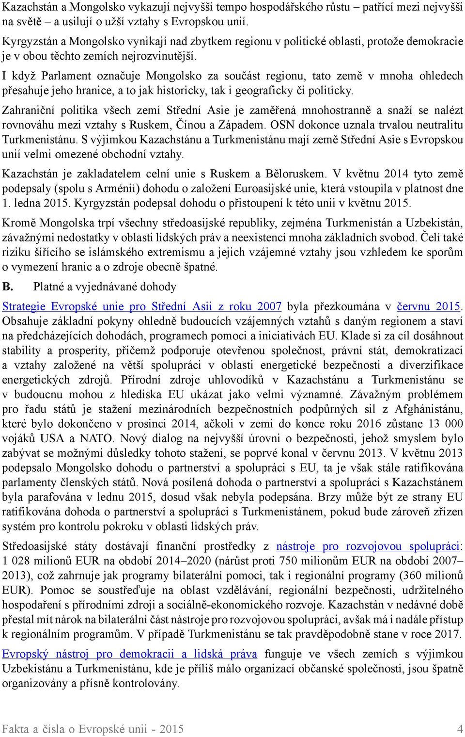 I když Parlament označuje Mongolsko za součást regionu, tato země v mnoha ohledech přesahuje jeho hranice, a to jak historicky, tak i geograficky či politicky.