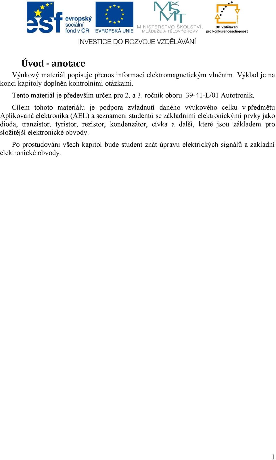 Cílem tohoto materiálu je podpora zvládnutí daného výukového celku v předmětu Aplikovaná elektronika (AEL) a seznámení studentů se základními elektronickými