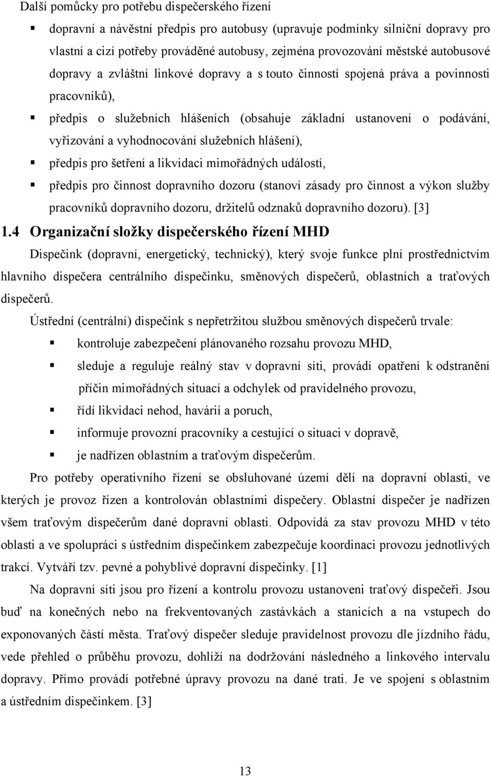 vyhodnocování služebních hlášení), předpis pro šetření a likvidaci mimořádných událostí, předpis pro činnost dopravního dozoru (stanoví zásady pro činnost a výkon služby pracovníků dopravního dozoru,