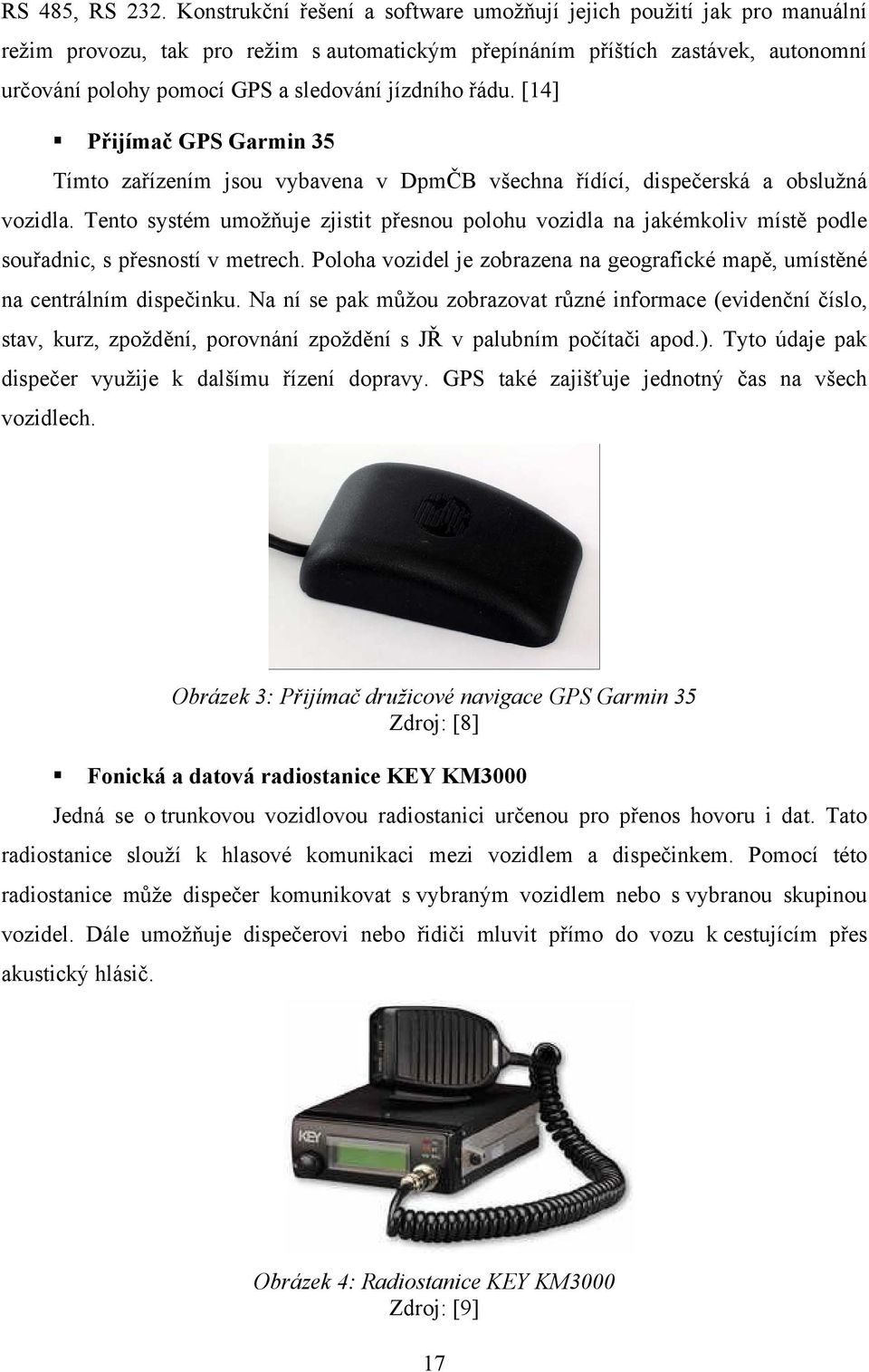 jízdního řádu. [14] Přijímač GPS Garmin 35 Tímto zařízením jsou vybavena v DpmČB všechna řídící, dispečerská a obslužná vozidla.