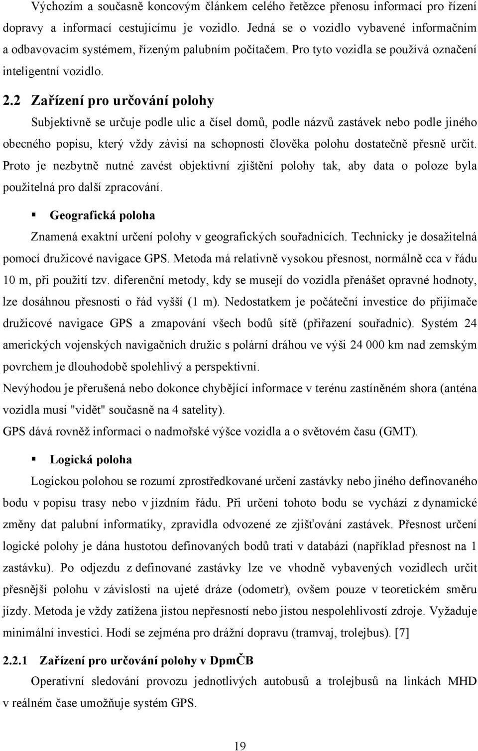 2 Zařízení pro určování polohy Subjektivně se určuje podle ulic a čísel domů, podle názvů zastávek nebo podle jiného obecného popisu, který vždy závisí na schopnosti člověka polohu dostatečně přesně